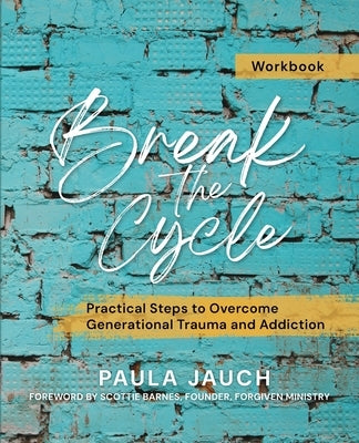 Break the Cycle: Practical Steps to Overcome Generational Trauma and Addiction by Jauch, Paula