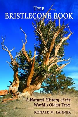 The Bristlecone Book: A Natural History of the World's Oldest Trees by Lanner, Ronald M.