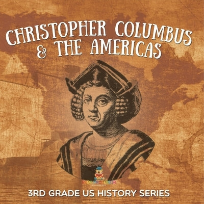 Christopher Columbus & the Americas: 3rd Grade US History Series by Baby Professor