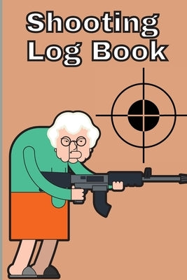 Shooting Log Book: Record Date, Time, Location, Target Shooting, Range Shooting Book, Handloading Logbook, Diagrams Pages for Shooting Lo by Rodefss, Miriam