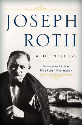 Joseph Roth: A Life in Letters by Roth, Joseph