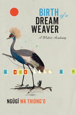 Birth of a Dream Weaver: A Writer's Awakening by Wa Thiong'o, Ngugi