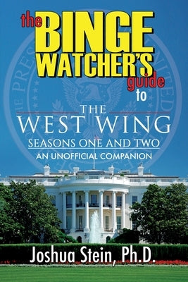 The Binge Watcher's Guide to The West Wing: Seasons One and Two by Stein, Joshua