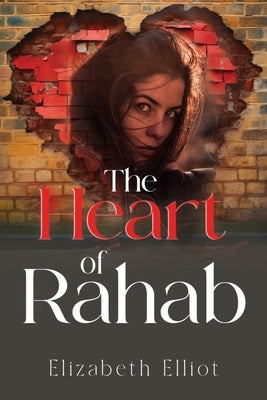 The Heart of Rahab by Elliot, Elizabeth