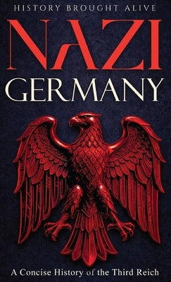 Nazi Germany: A Concise History of the Third Reich by Alive, History Brought