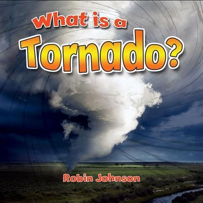 What Is a Tornado? by Johnson, Robin