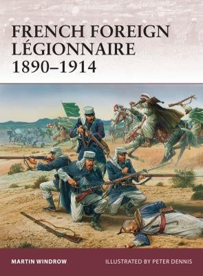 French Foreign Légionnaire 1890-1914 by Windrow, Martin
