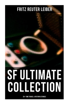 SF Ultimate Collection: 20+ Time Travel & Dystopia Stories by Leiber, Fritz Reuter