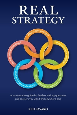 Real Strategy: A no-nonsense guide for leaders with 65 questions and answers you won't find anywhere else by Favaro, Ken