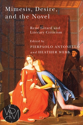 Mimesis, Desire, and the Novel: Rene Girard and Literary Criticism by Antonello, Pierpaolo