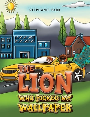 The Lion Who Picked My Wallpaper by Park, Stephanie