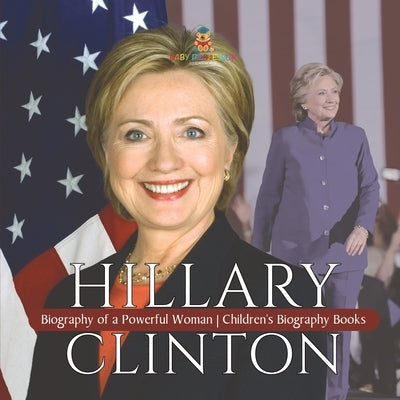 Hillary Clinton: Biography of a Powerful Woman Children's Biography Books by Dissected Lives