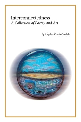 Interconnectedness: A Collection of Poetry and Art by Candido, Angelica Comia