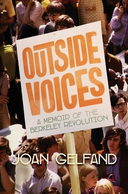 Outside Voices: A Memoir of the Berkeley Revolution by Gelfand, Joan