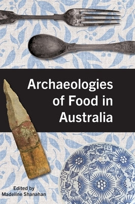 Archaeologies of Food in Australia by Shanahan, Madeline