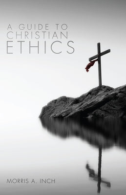 A Guide to Christian Ethics by Inch, Morris A.