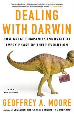 Dealing with Darwin: How Great Companies Innovate at Every Phase of Their Evolution by Moore, Geoffrey A.