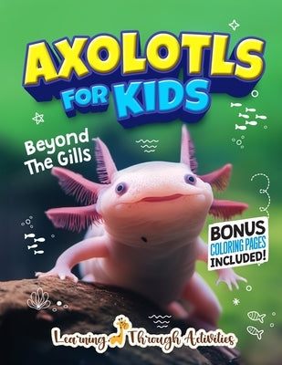Axolotls For Kids: Beyond The Gills by Gibbs, C.