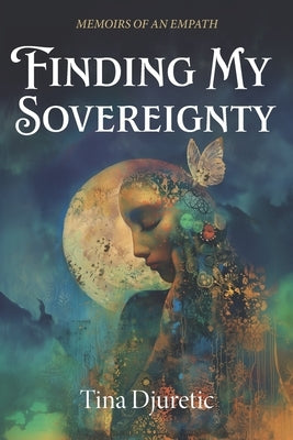 Finding My Sovereignty: Memoirs of an Empath by Djuretic, Tina