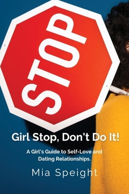 Girl Stop, Don't Do It!: A Girls Guide to Self - Love and Dating Relationships by Speight, Mia H.