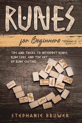 Runes For Beginners: Tips and Tricks to Interpret Runes, Rune Lore, and the Art of Rune Casting by Bruwer, Stephanie