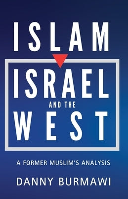 Islam, Israel, and the West: A Former Muslim's Analysis by Burmawi, Danny