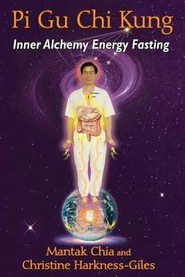 Pi Gu Chi Kung: Inner Alchemy Energy Fasting by Chia, Mantak