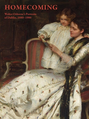 Homecoming: Walter Osborne's Portraits of Dublin, 1880-1900 by Snay, Cheryl K.