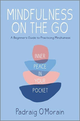 Mindfulness on the Go: Inner Peace in Your Pocket (Reissue) by O'Morain, Padraig