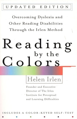 Reading by the Colors: Overcoming Dyslexia and Other Reading Disabilities Through the Irlen Method, by Irlen, Helen