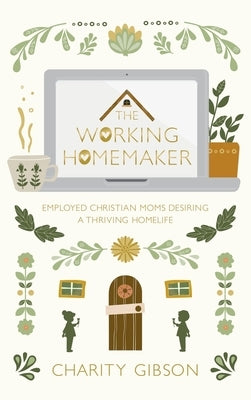 The Working Homemaker by Gibson, Charity