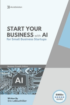 AI Business Startup Guide: Building Your Business with Artificial Intelligence by Lebouthillier, Eric