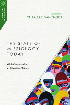 The State of Missiology Today: Global Innovations in Christian Witness by Van Engen, Charles E.