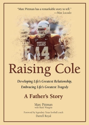 Raising Cole: Developing Life's Greatest Relationship, Embracing Life's Greatest Tragedy: A Father's Story by Pittman, Marc