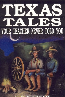 Texas Tales Your Teacher Never Told You by Eckhardt, C. F.