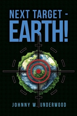 Next Target - Earth! by Underwood, Johnny W.