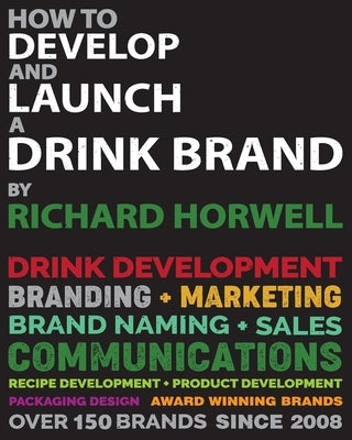 How To Develop And Launch A Drink Brand by Horwell, Richard