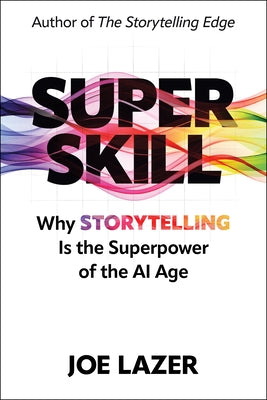 Super Skill: Why Storytelling Is the Superpower of the AI Age by Lazer, Joe
