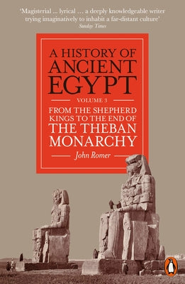 A History of Ancient Egypt, Volume 3: From the Shepherd Kings to the End of the Theban Monarchy by Romer, John