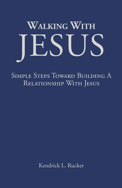 Walking With Jesus: Simple Steps Toward Building A Relationship With Jesus by Rucker, Kendrick L.