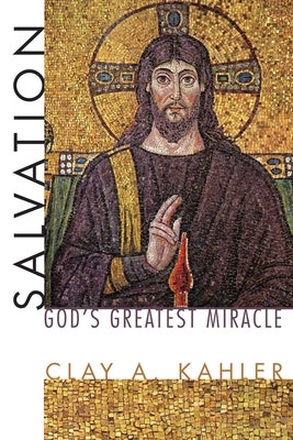 Salvation: God's Greatest Miracle by Kahler, Clay A.