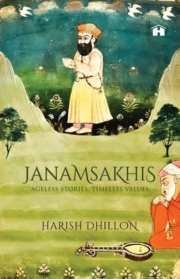 Janamsakhis: Ageless Stories, Timeless Values by Dhillon, Harish