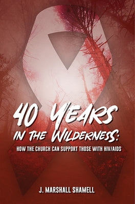 40 Years in the Wilderness: How the Church Can Support Those with HIV/AIDS by Shamell, J. Marshall