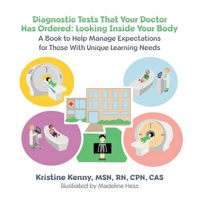 Diagnostic Tests That Your Doctor Has Ordered, Looking Inside Your Body: A Book to Help Manage Expectations for Those With Unique Learning Needs by Kenny, Kristine
