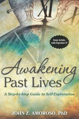 Awakening Past Lives: A Step-By-Step Guide to Self-Exploration [With CD (Audio)] by Amoroso, John Z.