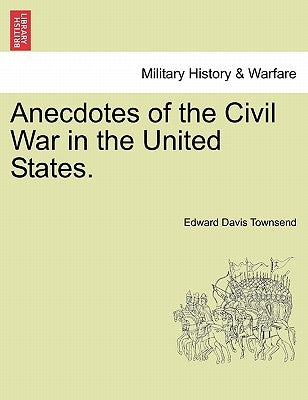 Anecdotes of the Civil War in the United States. by Townsend, Edward Davis