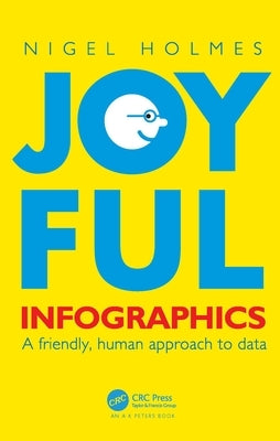 Joyful Infographics: A Friendly, Human Approach to Data by Holmes, Nigel