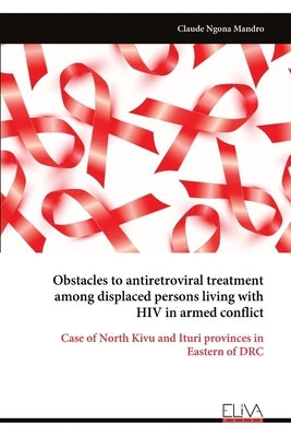 Obstacles to antiretroviral treatment among displaced persons living with HIV in armed conflict by Mandro, Claude Ngona