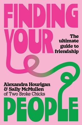 Finding Your People: The Ultimate Guide to Friendship by Hourigan, Alexandra