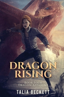 Dragon Rising: Dragon Apparent Book 4 by Beckett, Talia
